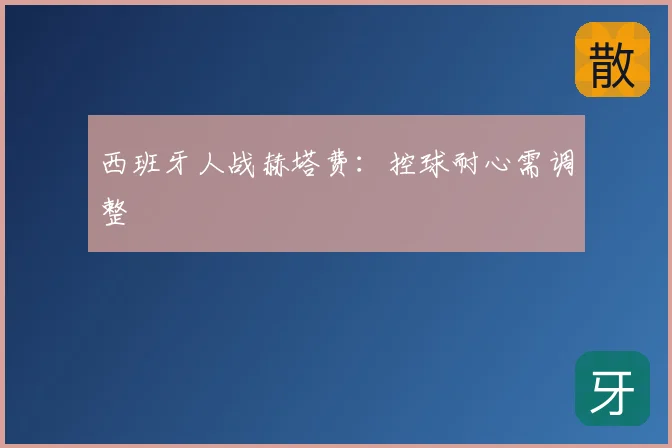西班牙人战赫塔费：控球耐心需调整