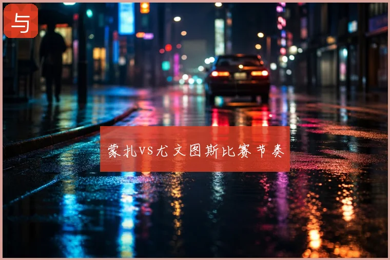 蒙扎vs尤文图斯比赛节奏